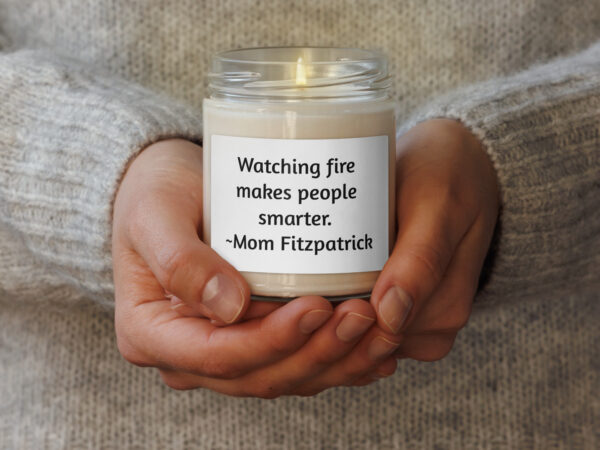 Mom's "Watching fire makes people smarter" candle