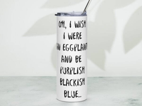 "Oh, I wish I were an eggplant" stainless steel tumbler